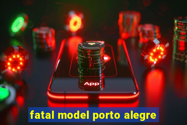 fatal model porto alegre